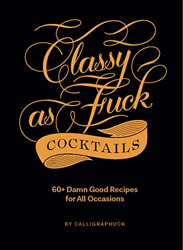 Classy as Fuck Cocktails: 60+ Damn Good Recipes for All Occasions Hardcover - Chronicle